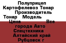 Полуприцеп Картофелевоз Тонар 95235 › Производитель ­ Тонар › Модель ­ 95 235 › Цена ­ 3 790 000 - Все города Авто » Спецтехника   . Алтайский край,Рубцовск г.